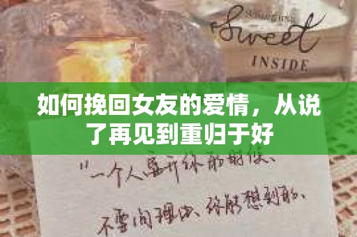 如何挽回女友的爱情，从说了再见到重归于好