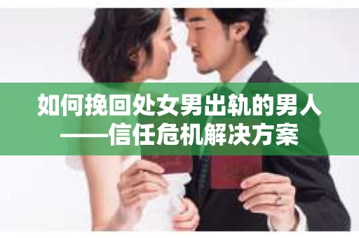 如何挽回处女男出轨的男人——信任危机解决方案