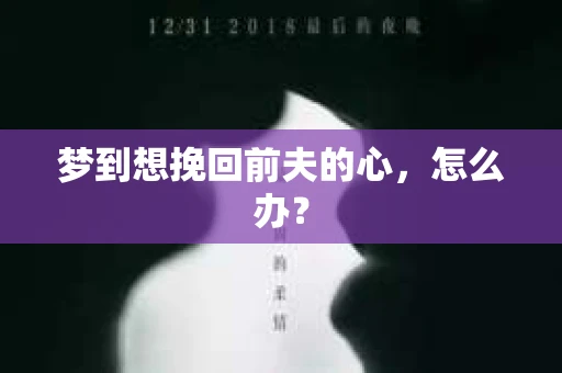 梦到想挽回前夫的心，怎么办？