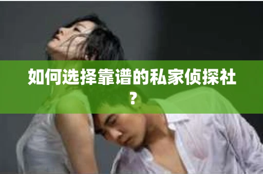如何选择靠谱的私家侦探社？