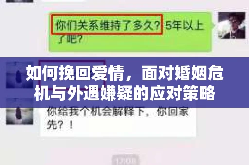 如何挽回爱情,面对婚姻危机与外遇嫌疑的应对策略 如何挽回爱情,面对婚姻危机与外遇嫌疑的应对策略