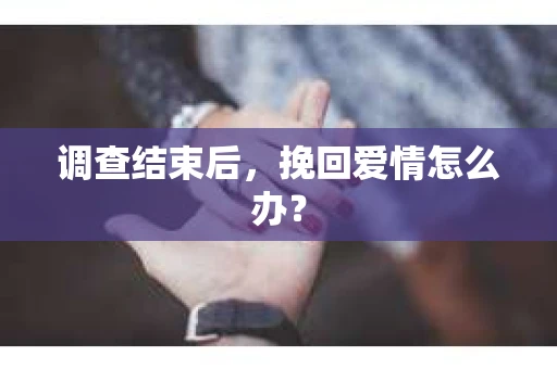 调查结束后，挽回爱情怎么办？