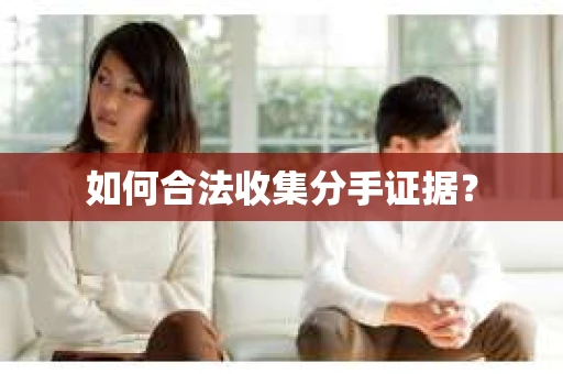 如何合法收集分手证据？